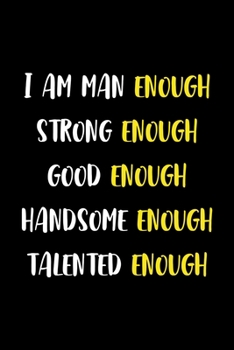 Paperback I Am Man Enough Strong Enough Good Enough Handsome Enough Talented Enough: Notebook Journal Composition Blank Lined Diary Notepad 120 Pages Paperback Book