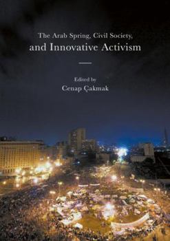 Hardcover The Arab Spring, Civil Society, and Innovative Activism Book