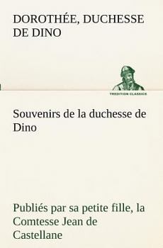 Paperback Souvenirs de la duchesse de Dino publiés par sa petite fille, la Comtesse Jean de Castellane. [French] Book