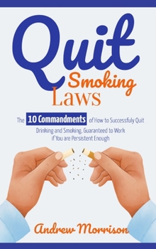 Hardcover Quit Smoking Laws: The 10 Commandments of How to Successfuly Quit Drinking and Smoking, Guaranteed to Work if You are Persistent Enough Book