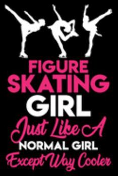 Paperback Figure Skating Girl Just Like a Normal Girl Except Way Cooler Journal: Dot lined Notebook - Size (6 x 9 inches) - 100 Pages Book