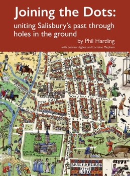 Hardcover Joining the Dots: uniting Salisbury's past through holes in the ground Book