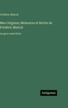 Mes Origines; Mémoires et Récits de Frédéric Mistral: en gros caractères