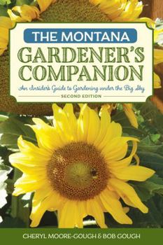 Paperback The Montana Gardener's Companion: An Insider's Guide to Gardening under the Big Sky Book