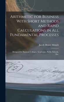 Hardcover Arithmetic for Business With Short Methods and Rapid Calculations in All Fundamental Processes: Designed for Business Colleges, Academies, Public Scho Book