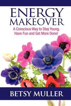 Paperback Energy Makeover: A Conscious Way to Stay Young, Have Fun and Get More Done! Book