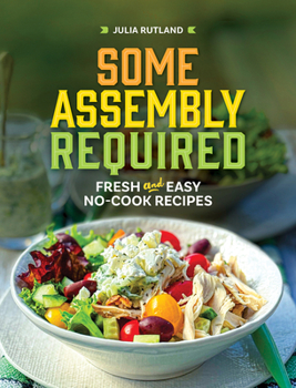 Hardcover Some Assembly Required: Fresh and Easy No-Cook Recipes Book