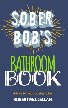 Paperback Sober Bob's Bathroom Book: Advice to help you stay sober Book