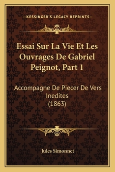 Paperback Essai Sur La Vie Et Les Ouvrages De Gabriel Peignot, Part 1: Accompagne De Piecer De Vers Inedites (1863) [French] Book