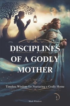 Paperback Disciplines of a Godly Mother: Timeless Wisdom for Nurturing a Godly Home Book