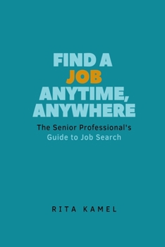 Find a Job Anytime, Anywhere!: The Senior Professional's Guide to Job Search