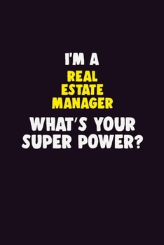 I'M A Real Estate Manager, What's Your Super Power?: 6X9 120 pages Career Notebook Unlined Writing Journal