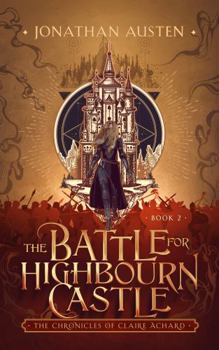 Paperback The Battle For Highbourn Castle: The Chronicles of Claire Achard Book