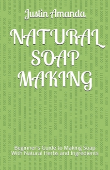 Paperback Natural Soap Making: Beginner's Guide to Making Soap With Natural Herbs and Ingredients Book