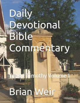 Daily Devotional Bible Commentary: 1 and 2 Timothy Volume 1