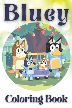 Bluey Coloring Book: Great Coloring Pages Bluey Colouring book Gift For children and kids & Bluey Fans - An Amazing Coloring Book With A Lo