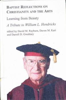 Hardcover Baptist Reflections on Christianity and the Arts: Learning from Beauty: A Tribute to William L. Hendricks Book