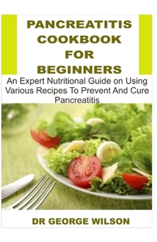Paperback Pancreatitis Cookbook for Beginners: An Expert Nutritional Guide On Using Various Recipes To Prevent And Cure Pancreatitis Book