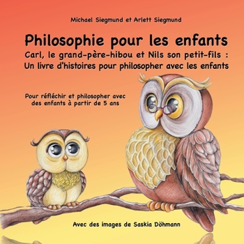 Philosophie pour les enfants. Carl, le grand-père-hibou et Nils son petit-fils: Un livre d'histoires pour philosopher avec les enfants: Pour réfléchir ... de 5 ans (BOOKS ON DEMAND) (French Edition)