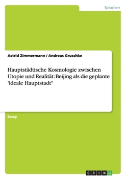 Paperback Hauptstädtische Kosmologie zwischen Utopie und Realität: Beijing als die geplante 'ideale Hauptstadt" [German] Book