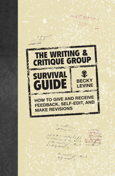 Paperback The Writing & Critique Group Survival Guide: How to Give and Receive Feedback, Self-Edit, and Make Revisions Book