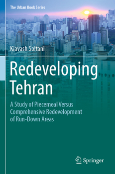 Redeveloping Tehran: A Study of Piecemeal Versus Comprehensive Redevelopment of Run-Down Areas - Book  of the Urban Book Series