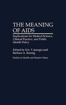The Meaning of AIDS: Implications for Medical Science, Clinical Practice, and Public Health Policy (Studies in Health and Human Values)
