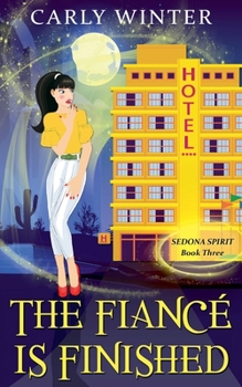 The Fiancé is Finished: A Humorous Paranormal Cozy Mystery - Book #3 of the Sedona Spirit