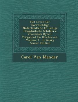 Paperback Het Leven Der Doorluchtige Nederlandsche En Eenige Hoogduitsche Schilders, Voormaals Byeen-Vergaderd En Beschreven, Volume 1 [Dutch] Book