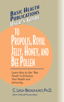 Paperback User's Guide to Propolis, Royal Jelly, Honey, and Bee Pollen: Learn How to Use Bee Foods to Enhance Your Health and Immunity. Book