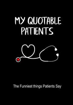 Paperback My Quotable Patients: A Journal to collect Quotes, Memories, and Stories of the Funniest Things Patients Say, RN Nurse Graduation Funny Gift Book