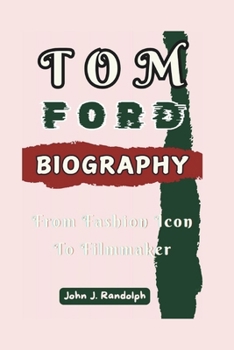 TOM FORD BIOGRAPHY: From Fashion Icon To Filmmaker