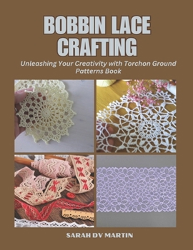 Paperback Bobbin Lace Crafting: Unleashing Your Creativity with Torchon Ground Patterns Book
