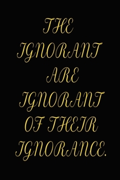 Paperback The Ignorant Are Ignorant of Their Ignorance.: A 52 Week Guide To Cultivate An Attitude Of Gratitude: Gratitude Journal Book