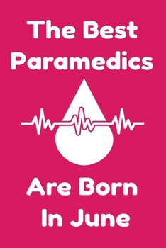 The Best Paramedics Are Born In June : Journal Gift For Women/Men/Boss/Coworkers/Colleagues/Students/Friends, Notebook Birthday Gift for Paramedics: Lined Notebook / Journal Gift, 120 Pages, 6x9.