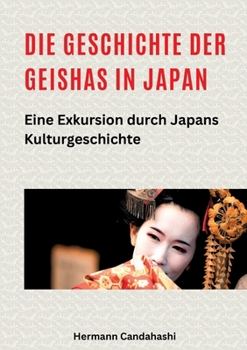 Paperback Die Geschichte der Geishas in Japan: Eine Exkursion durch Japans Kulturgeschichte [German] Book