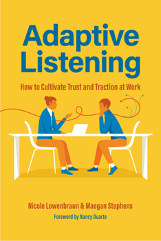 Hardcover Adaptive Listening: How to Cultivate Trust and Traction at Work (Communication for Leaders, Workplace Culture) Book