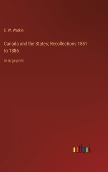 Canada and the States; Recollections 1851 to 1886: in large print