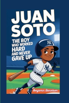 JUAN SOTO: The Boy Who Worked Hard and Never Gave Up