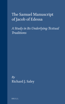The Samuel Manuscript of Jacob of Edessa: A Study in Its Underlying Textual Traditions (Monographs of the Peshitta Institute Leiden, Vol 9)