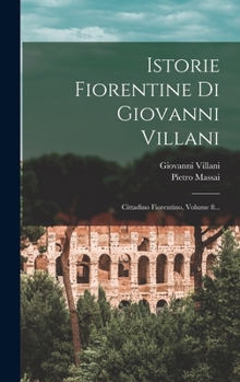 Hardcover Istorie Fiorentine Di Giovanni Villani: Cittadino Fiorentino, Volume 8... [Italian] Book