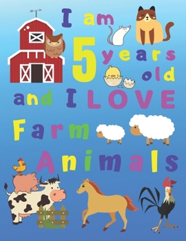 Paperback I am 5 years old and I LOVE Farm Animals: I Am Five Years Old and Love Farm Animals Coloring Book for 5-Year-Old Children. Great for Learning Colors a Book