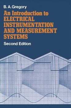 An introduction to electrical instrumentation and measurement systems: A guide to the use, selection, and limitations of electrical instruments and measurement systems