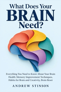 Paperback What Does Your Brain Need?: Everything You Need to Know About Your Brain Health: Memory Improvement Techniques, Habits For Brain and Creativity, Brain Book