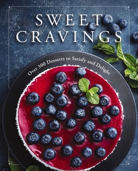 Hardcover Sweet Cravings: Over 300 Desserts to Satisfy and Delight Book