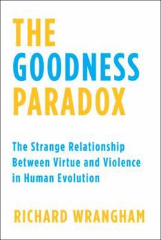 Hardcover The Goodness Paradox: The Strange Relationship Between Virtue and Violence in Human Evolution Book