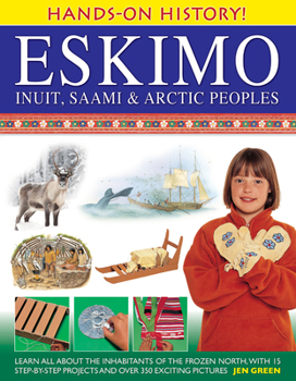 Hardcover Eskimo: Inuit, Saami & Arctic Peoples: Learn All about the Inhabitants of the Frozen North, with 15 Step-By-Step Projects and Over 350 Exciting Pictur Book