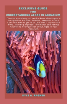 Paperback Exclusive Guide for Understanding Algae in Aquarium: Discover everything you need to know about algae in an aquarium: Purpose, Benefits, Methods, Pros Book