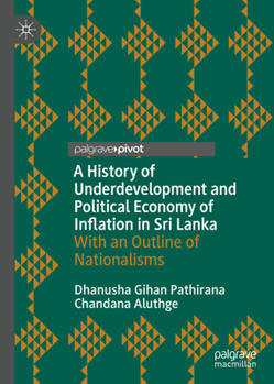A History of Underdevelopment and Political Economy of Inflation in Sri Lanka : With an Outline of Nationalisms