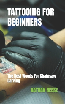 Paperback Tattooing for Beginners: The Best Woods For Chainsaw Carving Book